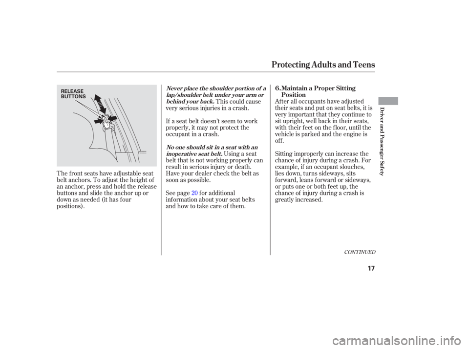HONDA ACCORD SEDAN 2005   (in English) User Guide After all occupants have adjusted
their seats and put on seat belts, it is
very important that they continue to
sit upright, well back in their seats,
with their feet on the floor, until the
vehicle i