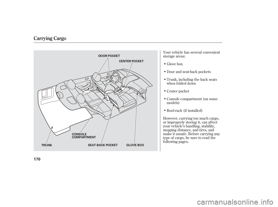 HONDA ACCORD SEDAN 2005  Owners Manual (in English) Your vehicle has several convenient
storage areas:Glove box
Door and seat-back pockets
Trunk, including the back seats
when f olded down
Center pocket
Console compartment (on some
models)
Roof -rack (