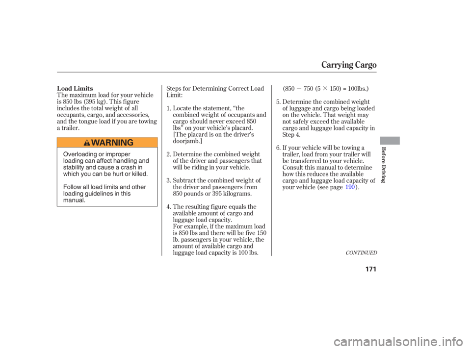 HONDA ACCORD SEDAN 2005  Owners Manual (in English) µ·
The maximum load f or your vehicle
is 850 lbs (395 kg). This f igure
includes the total weight of all
occupants, cargo, and accessories,
and the tongue load if you are towing
a trailer. Steps f