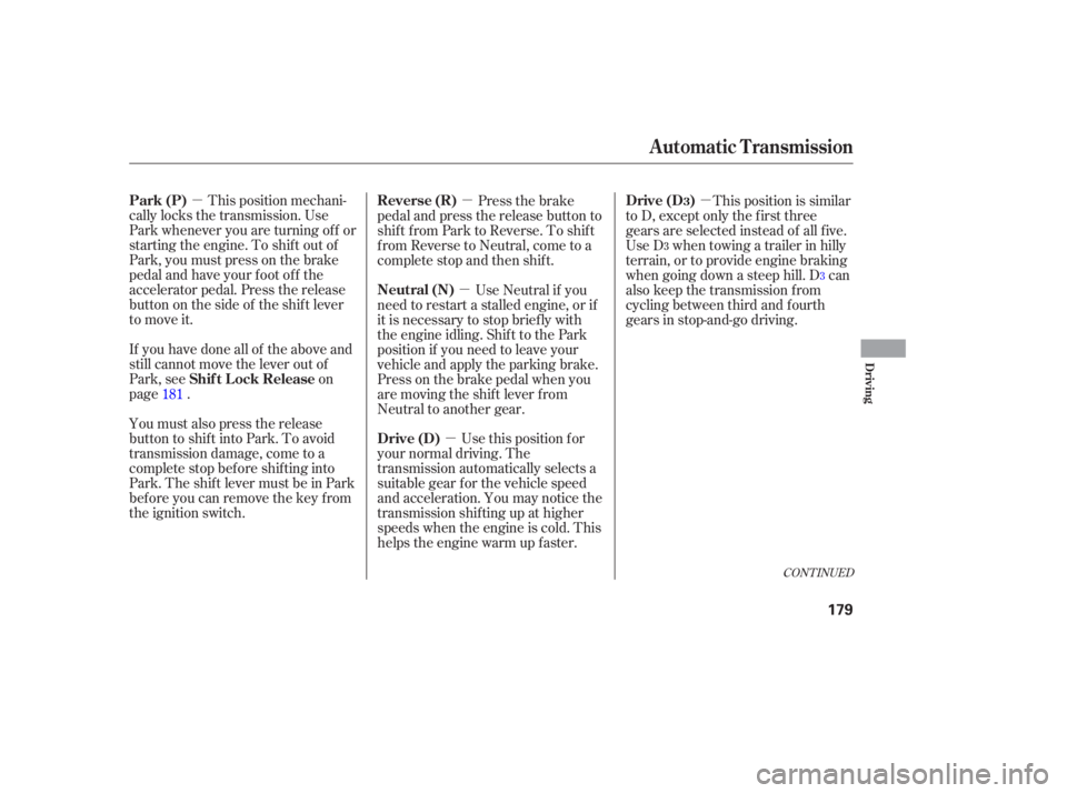 HONDA ACCORD SEDAN 2005  Owners Manual (in English) µµµµµ
This position mechani-
cally locks the transmission. Use
Park whenever you are turning of f or
starting the engine. To shif t out of
Park, you must press on the brake
pedal and have yo