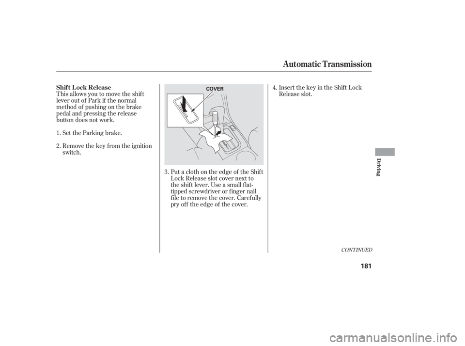 HONDA ACCORD SEDAN 2005  Owners Manual (in English) Put a cloth on the edge of the Shif t
Lock Release slot cover next to
theshiftlever.Useasmallflat-
tipped screwdriver or f inger nail
f ile to remove the cover. Caref ully
pryoff theedgeof thecover.In