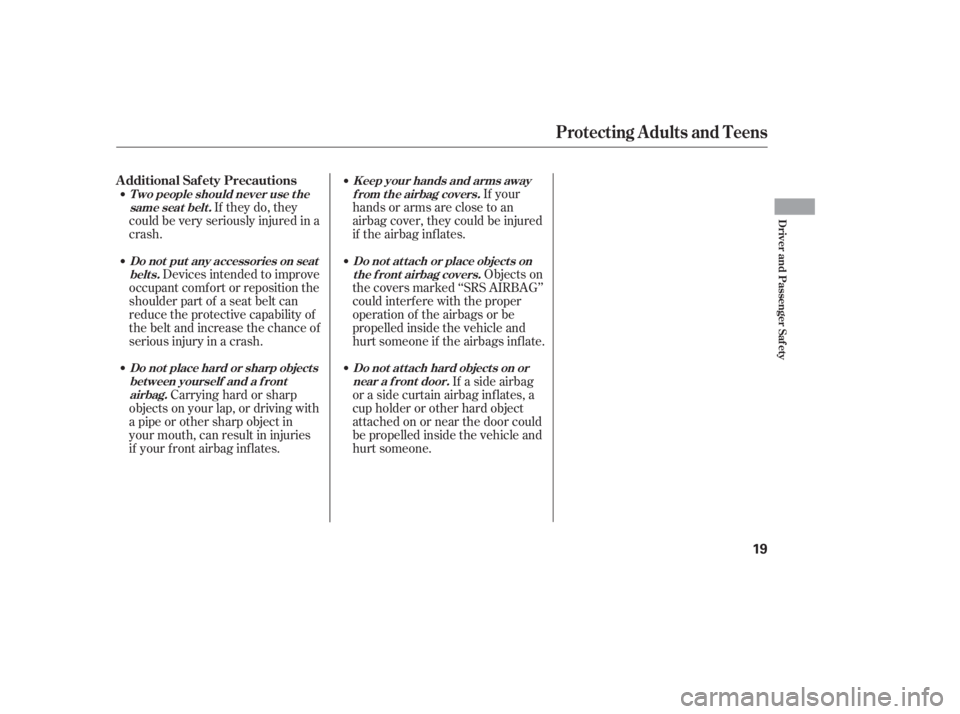 HONDA ACCORD SEDAN 2005   (in English) User Guide If your
hands or arms are close to an
airbag cover, they could be injured
if the airbag inf lates.
Objects on
the covers marked ‘‘SRS AIRBAG’’
could interf ere with the proper
operation of the