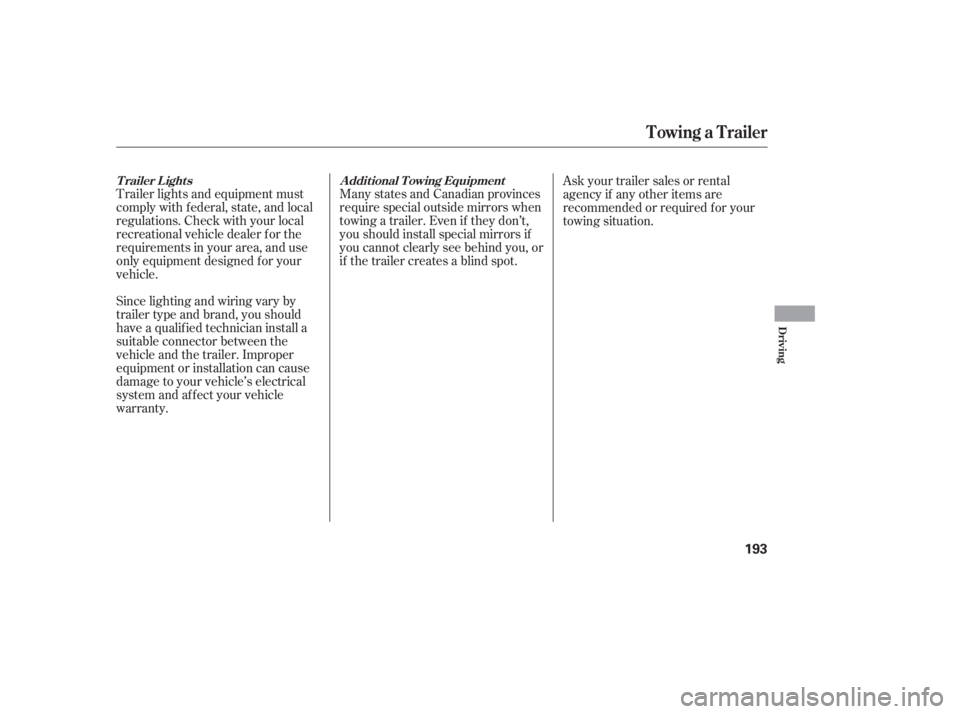 HONDA ACCORD SEDAN 2005  Owners Manual (in English) Trailer lights and equipment must
comply with federal, state, and local
regulations. Check with your local
recreational vehicle dealer f or the
requirements in your area, and use
only equipment design