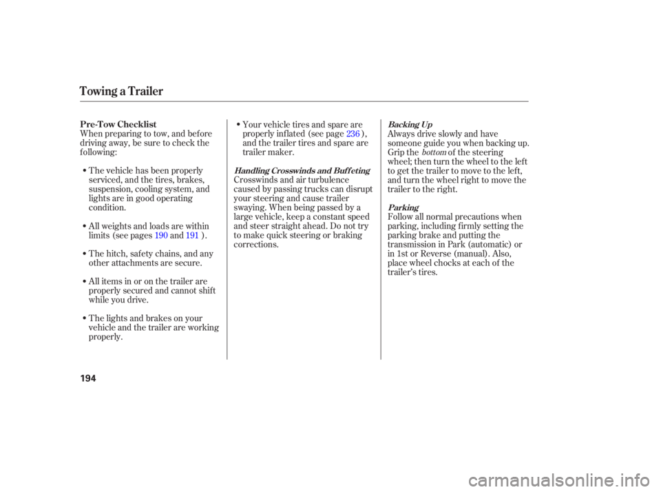 HONDA ACCORD SEDAN 2005  Owners Manual (in English) When preparing to tow, and bef ore
driving away, be sure to check the
f ollowing:The vehicle has been properly
serviced, and the tires, brakes,
suspension, cooling system, and
lights are in good opera