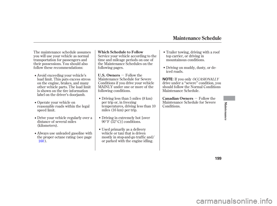 HONDA ACCORD SEDAN 2005  Owners Manual (in English) µµ
Follow the
Maintenance Schedule f or Severe
Conditions if you drive your vehicle
MAINLY under one or more of the
f ollowing conditions.
Driving less than 5 miles (8 km)
per trip or, in f reezin