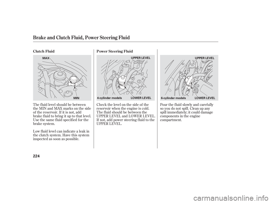 HONDA ACCORD SEDAN 2005  Owners Manual (in English) The f luid level should be between
theMINandMAXmarksontheside
of the reservoir. If it is not, add
brake f luid to bring it up to that level.
Use the same fluid specified for the
brake system.
Low f lu