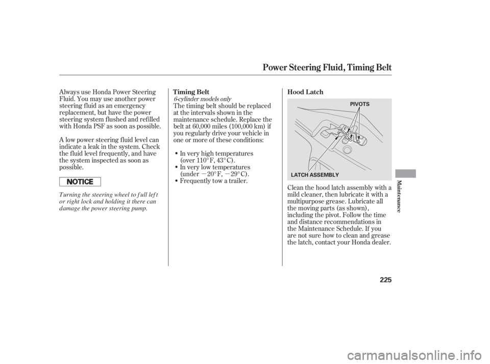 HONDA ACCORD SEDAN 2005  Owners Manual (in English) µµ
Always use Honda Power Steering
Fluid. You may use another power
steering f luid as an emergency
replacement, but have the power
steering system f lushed and ref illed
with Honda PSF as soon as