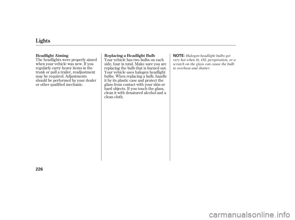 HONDA ACCORD SEDAN 2005  Owners Manual (in English) Theheadlightswereproperlyaimed
when your vehicle was new. If you
regularly carry heavy items in the
trunk or pull a trailer, readjustment
may be required. Adjustments
should be perf ormed by your deal