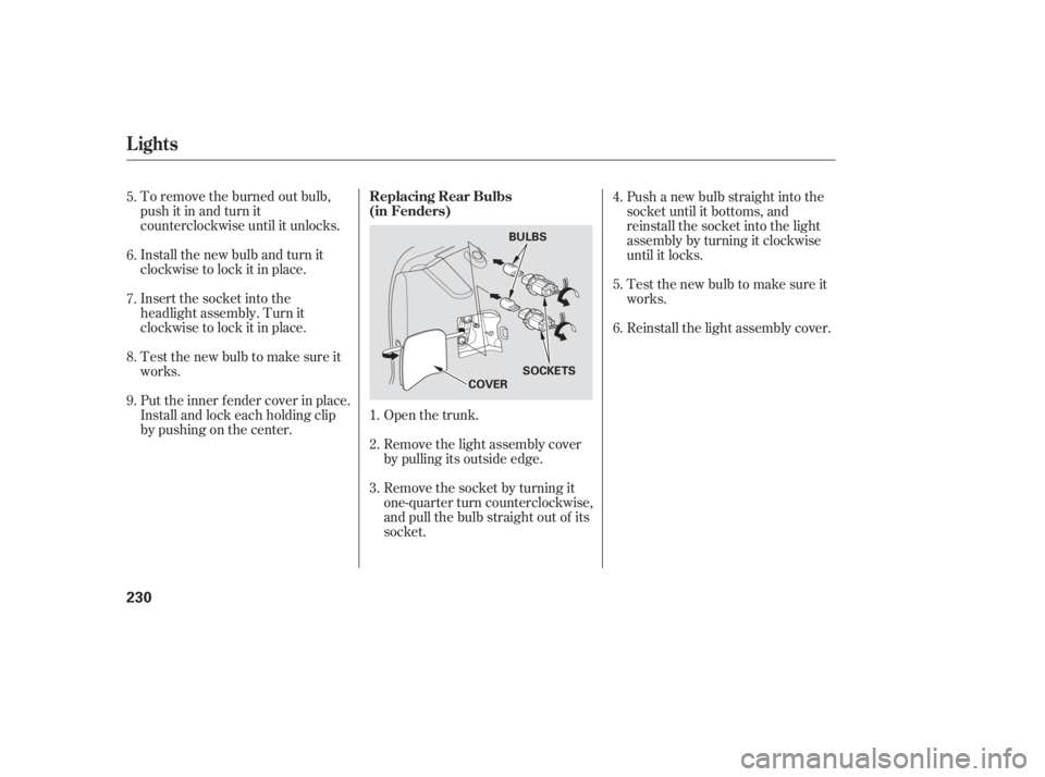 HONDA ACCORD SEDAN 2005  Owners Manual (in English) To remove the burned out bulb,
push it in and turn it
counterclockwise until it unlocks.
Install the new bulb and turn it
clockwise to lock it in place.
Insert the socket into the
headlight assembly. 