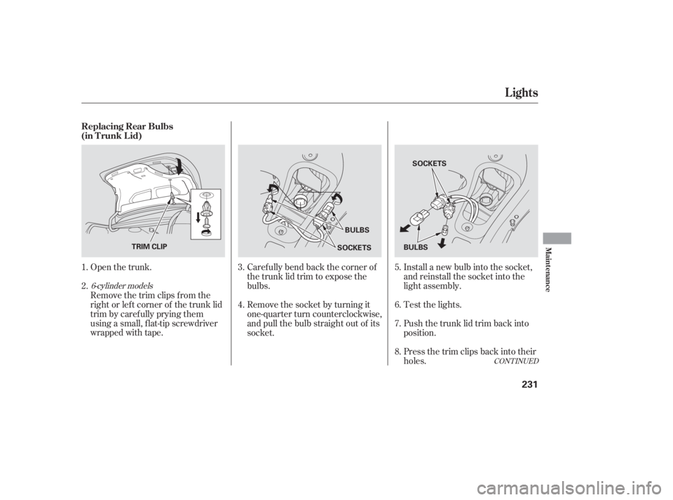 HONDA ACCORD SEDAN 2005  Owners Manual (in English) CONT INUED
Open the trunk.
Remove the trim clips f rom the
right or lef t corner of the trunk lid
trim by caref ully prying them
using a small, f lat-tip screwdriver
wrapped with tape.Caref ully bend 
