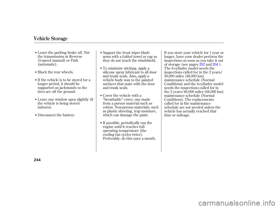 HONDA ACCORD SEDAN 2005  Owners Manual (in English) Leave the parking brake off. Put
the transmission in Reverse
(5-speed manual) or Park
(automatic).
Block the rear wheels.
If the vehicle is to be stored f or a
longer period, it should be
supported on