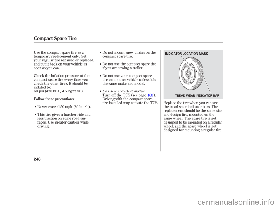HONDA ACCORD SEDAN 2005  Owners Manual (in English) Check the inf lation pressure of the
compact spare tire every time you
check the other tires. It should be
inf lated to:
Follow these precautions:Never exceed 50 mph (80 km/h).
This tire gives a harsh