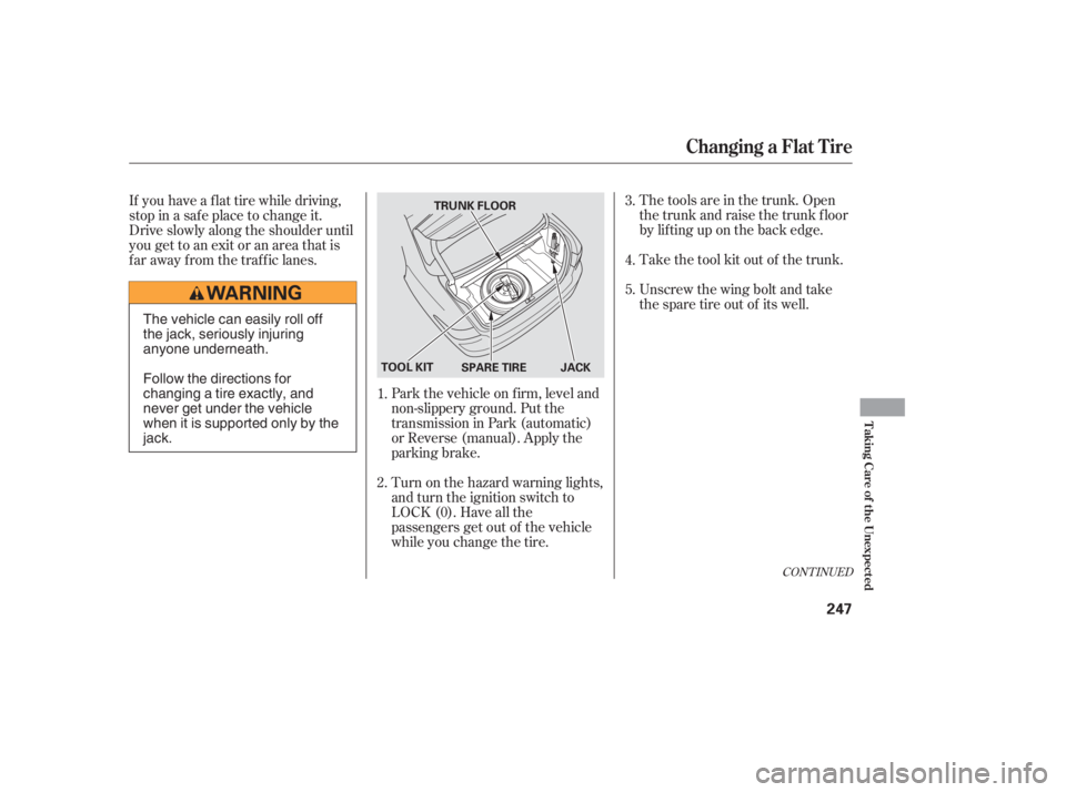 HONDA ACCORD SEDAN 2005  Owners Manual (in English) CONT INUED
Park the vehicle on f irm, level and
non-slippery ground. Put the
transmission in Park (automatic)
or Reverse (manual). Apply the
parking brake.The tools are in the trunk. Open
the trunk an