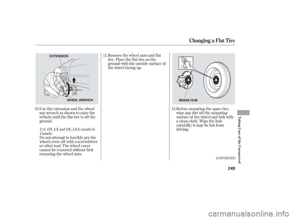 HONDA ACCORD SEDAN 2005  Owners Manual (in English) CONT INUED
Bef ore mounting the spare tire,
wipe any dirt of f the mounting
surface of the wheel and hub with
a clean cloth. Wipe the hub
carefully;itmaybehotfrom
driving.
Remove the wheel nuts and f 