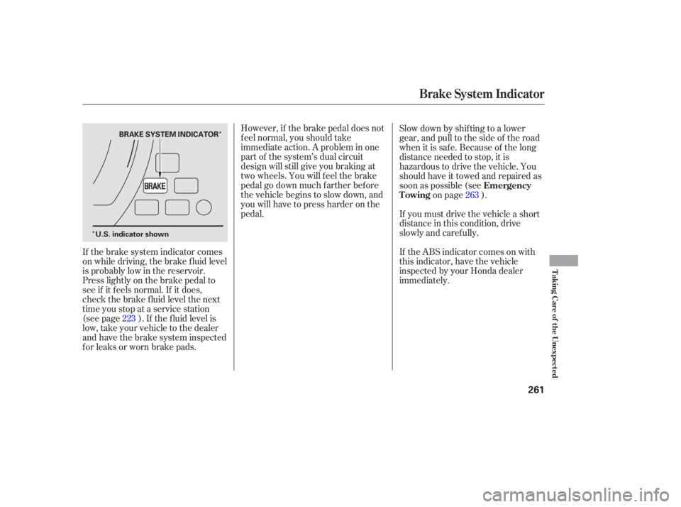 HONDA ACCORD SEDAN 2005  Owners Manual (in English) Î
ÎHowever, if the brake pedal does not
f eel normal, you should take
immediate action. A problem in one
part of the system’s dual circuit
design will still give you braking at
two wheels. You w