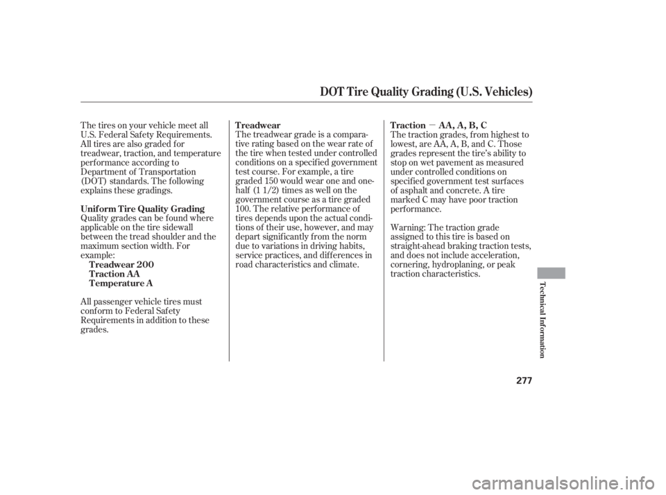 HONDA ACCORD SEDAN 2005  Owners Manual (in English) µ
Quality grades can be f ound where
applicable on the tire sidewall
between the tread shoulder and the
maximum section width. For
example: The treadwear grade is a compara-
tive rating based on the