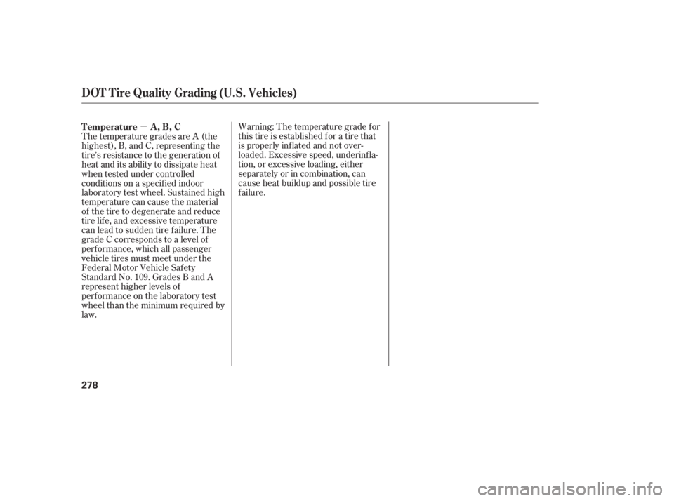 HONDA ACCORD SEDAN 2005  Owners Manual (in English) µWarning: The temperature grade f or
this tire is established f or a tire that
is properly inf lated and not over-
loaded. Excessive speed, underinf la-
tion, or excessive loading, either
separately