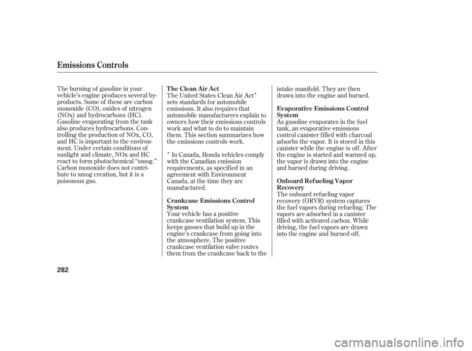 HONDA ACCORD SEDAN 2005  Owners Manual (in English) Î
ÎThe burning of gasoline in your
vehicle’s engine produces several by-
products. Some of these are carbon
monoxide (CO), oxides of nitrogen
(NOx) and hydrocarbons (HC).
Gasoline evaporating f 
