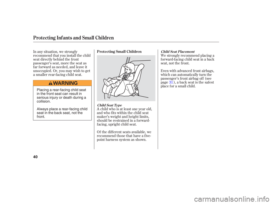 HONDA ACCORD SEDAN 2005 (in English) Service Manual A child who is at least one year old,
and who fits within the child seat
maker’s weight and height limits,
should be restrained in a f orward-
f acing, upright child seat.
Of the different seats ava HONDA ACCORD SEDAN 2005 (in English) Service Manual A child who is at least one year old,
and who fits within the child seat
maker’s weight and height limits,
should be restrained in a f orward-
f acing, upright child seat.
Of the different seats ava