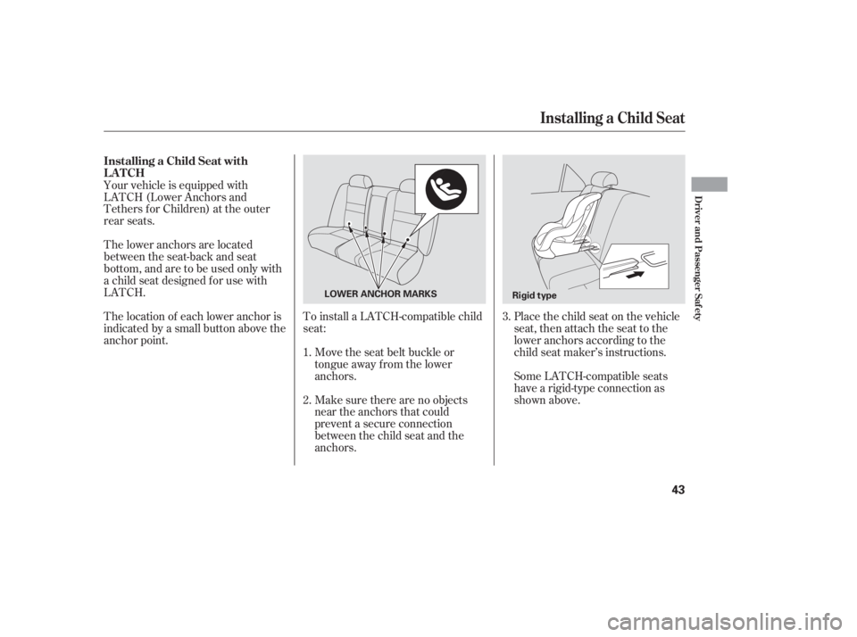 HONDA ACCORD SEDAN 2005 (in English) Service Manual Make sure there are no objects
near the anchors that could
prevent a secure connection
between the child seat and the
anchors. Move the seat belt buckle or
tongue away f rom the lower
anchors.
To inst HONDA ACCORD SEDAN 2005 (in English) Service Manual Make sure there are no objects
near the anchors that could
prevent a secure connection
between the child seat and the
anchors. Move the seat belt buckle or
tongue away f rom the lower
anchors.
To inst