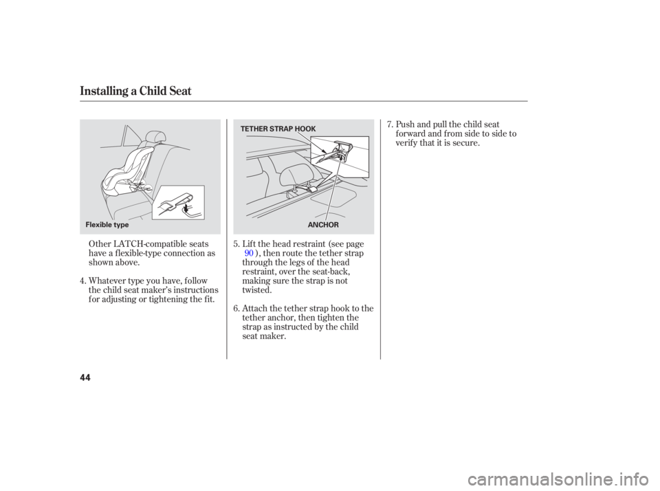 HONDA ACCORD SEDAN 2005 (in English) Service Manual Other LATCH-compatible seats
have a f lexible-type connection as
shown above.
Whatever type you have, f ollow
the child seat maker’s instructions
f or adjusting or tightening the f it.Lif t the head HONDA ACCORD SEDAN 2005 (in English) Service Manual Other LATCH-compatible seats
have a f lexible-type connection as
shown above.
Whatever type you have, f ollow
the child seat maker’s instructions
f or adjusting or tightening the f it.Lif t the head