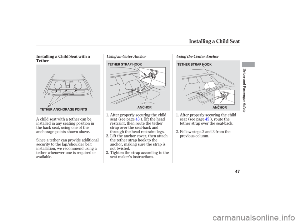 HONDA ACCORD SEDAN 2005 (in English) Service Manual A child seat with a tether can be
installed in any seating position in
the back seat, using one of the
anchorage points shown above.
Since a tether can provide additional
security to the lap/shoulder HONDA ACCORD SEDAN 2005 (in English) Service Manual A child seat with a tether can be
installed in any seating position in
the back seat, using one of the
anchorage points shown above.
Since a tether can provide additional
security to the lap/shoulder