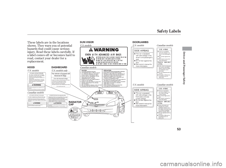 HONDA ACCORD SEDAN 2005 (in English) Workshop Manual These labels are in the locations
shown. They warn you of potential
hazards that could cause serious
injury. Read these labels caref ully. If
a label comes of f or becomes hard to
read, contact your d HONDA ACCORD SEDAN 2005 (in English) Workshop Manual These labels are in the locations
shown. They warn you of potential
hazards that could cause serious
injury. Read these labels caref ully. If
a label comes of f or becomes hard to
read, contact your d