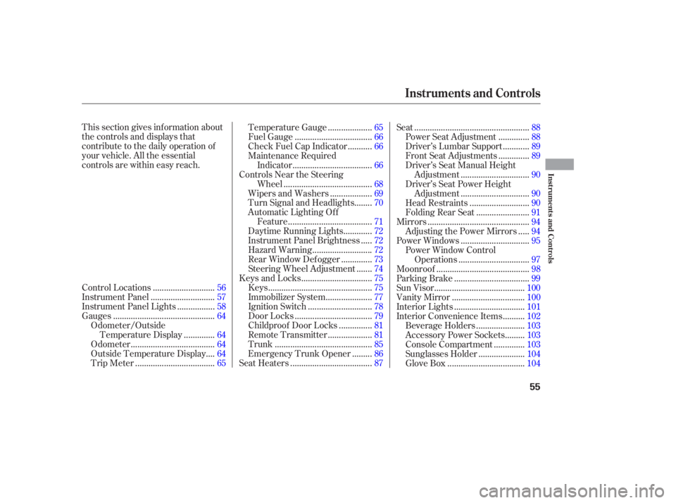 HONDA ACCORD SEDAN 2005  Owners Manual (in English) This section gives inf ormation about
the controls and displays that
contribute to the daily operation of
your vehicle. All the essential
controls are within easy reach............................
Con