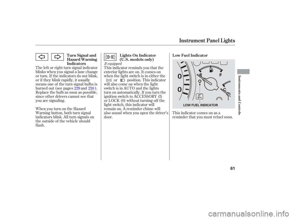 HONDA ACCORD SEDAN 2005   (in English) Repair Manual The lef t or right turn signal indicator
blinks when you signal a lane change
or turn. If the indicators do not blink,
or if they blink rapidly, it usually
means one of the turn signal bulbs is
burned