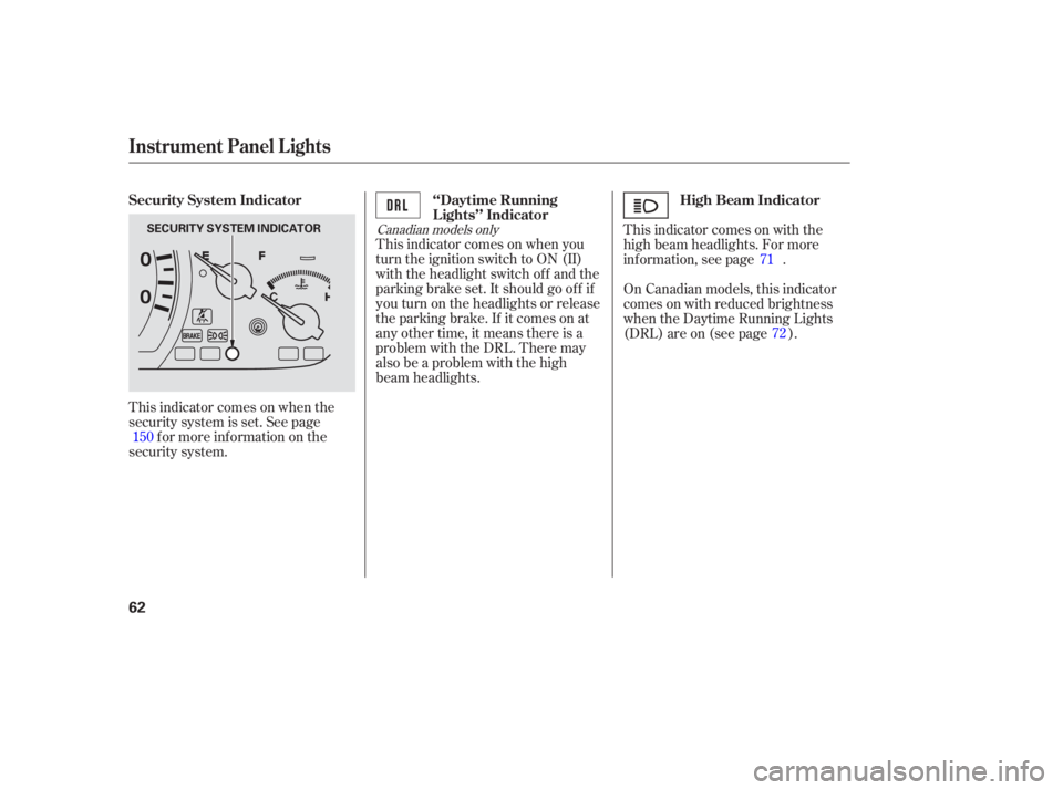 HONDA ACCORD SEDAN 2005   (in English) Repair Manual Canadian models only
This indicator comes on when you
turn the ignition switch to ON (II)
with the headlight switch off and the
parking brake set. It should go of f if
youturnontheheadlightsorrelease
