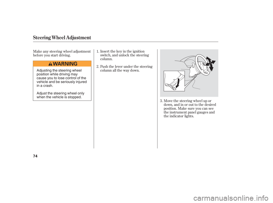 HONDA ACCORD SEDAN 2005  Owners Manual (in English) Insert the key in the ignition
switch, and unlock the steering
column.
Push the lever under the steering
column all the way down.Move the steering wheel up or
down, and in or out to the desired
positi