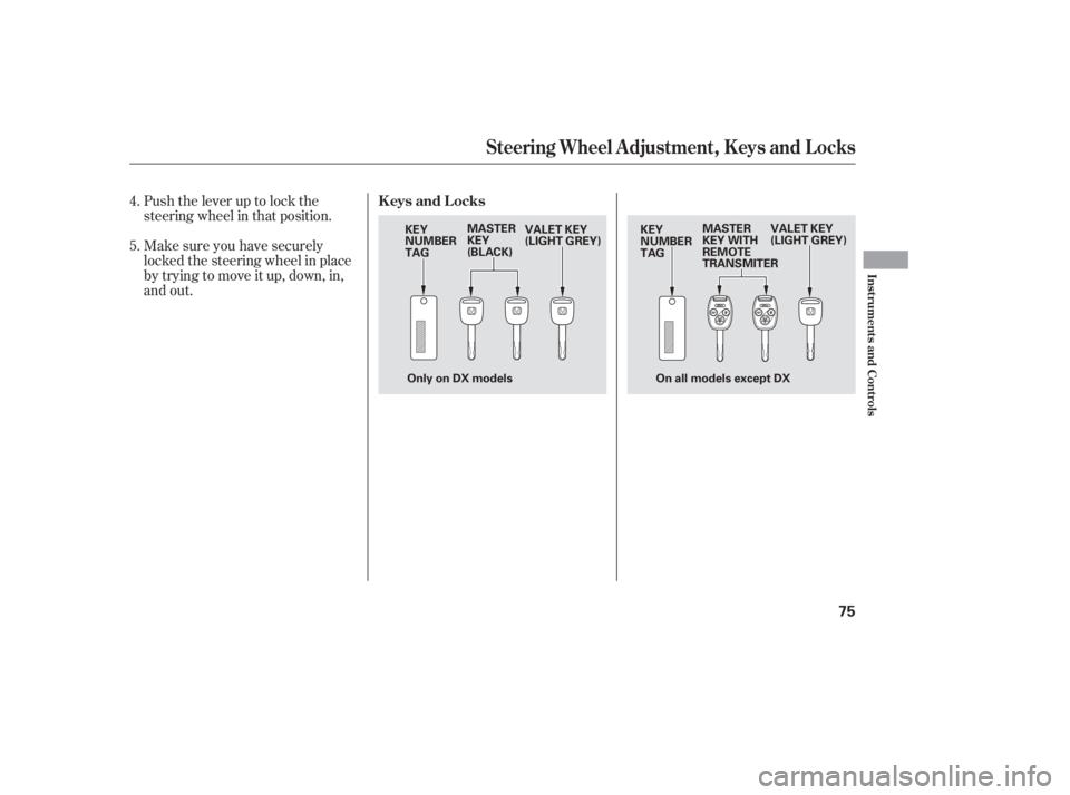 HONDA ACCORD SEDAN 2005   (in English) Manual PDF Push the lever up to lock the
steering wheel in that position.
Make sure you have securely
locked the steering wheel in place
by trying to move it up, down, in,
and out.
4.
5.
Keys and Locks
Steering 