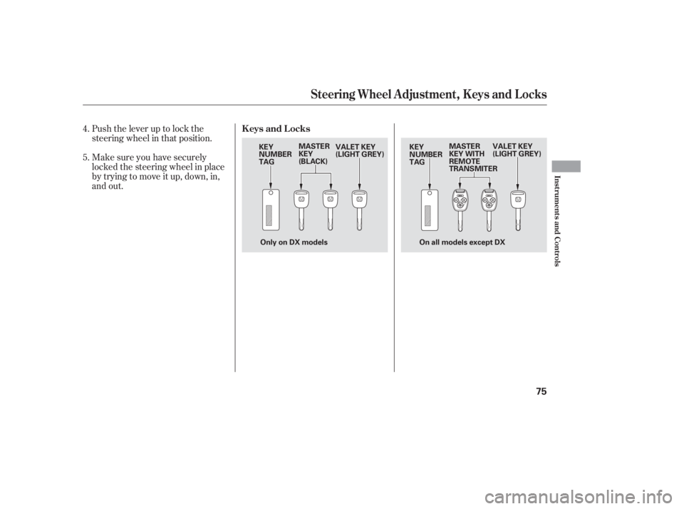 HONDA ACCORD SEDAN 2005  Owners Manual (in English) Push the lever up to lock the
steering wheel in that position.
Make sure you have securely
locked the steering wheel in place
by trying to move it up, down, in,
and out.
4.
5.
Keys and Locks
Steering 