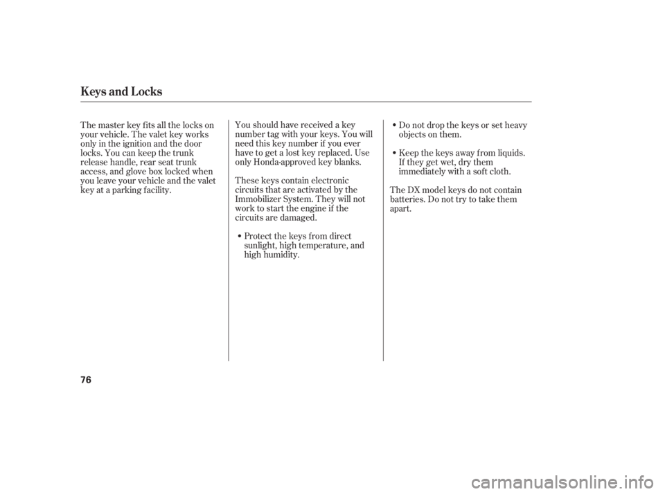HONDA ACCORD SEDAN 2005   (in English) Manual PDF Youshouldhavereceivedakey
number tag with your keys. You will
need this key number if you ever
have to get a lost key replaced. Use
only Honda-approved key blanks.
These keys contain electronic
circui