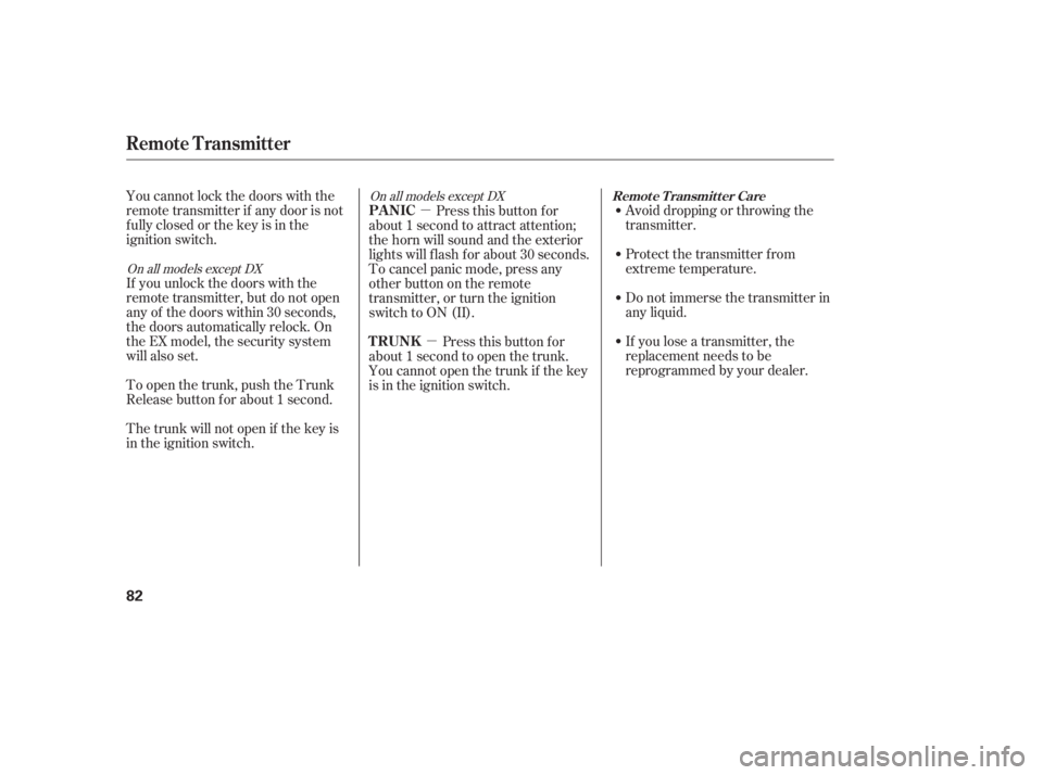 HONDA ACCORD SEDAN 2005   (in English) Manual Online µµ
You cannot lock the doors with the
remote transmitter if any door is not
f ully closed or the key is in the
ignition switch.
Avoid dropping or throwing the
transmitter.
Protect the transmitter 