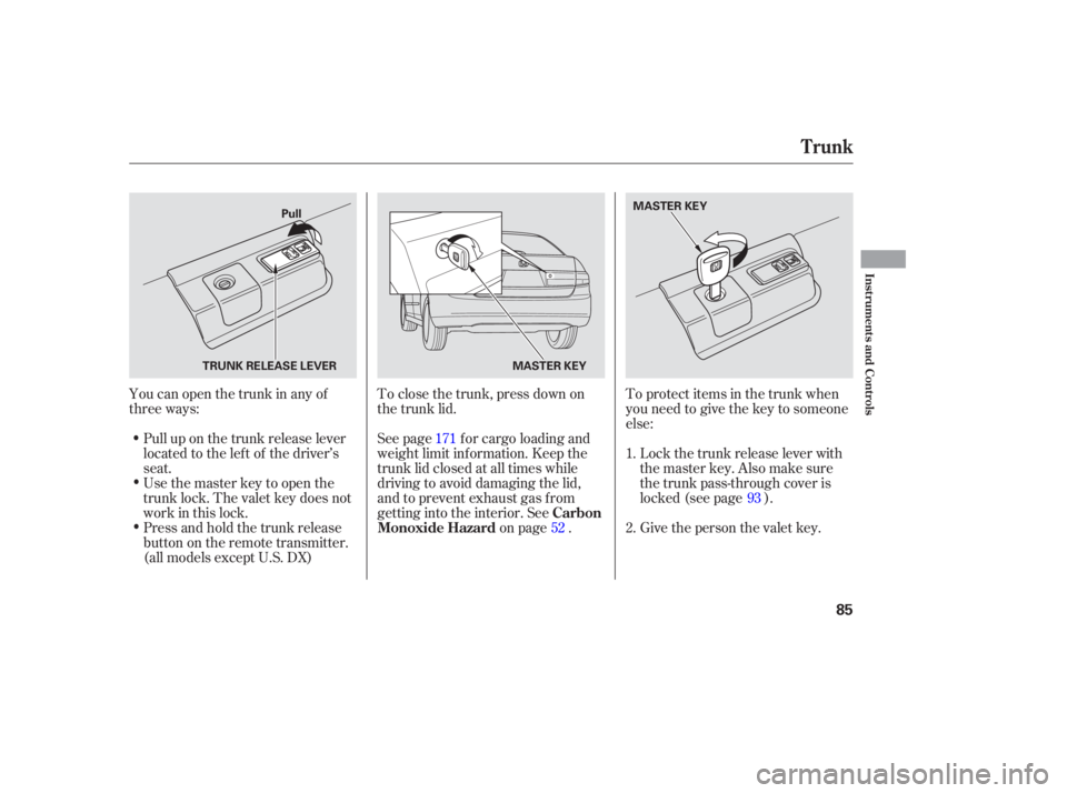 HONDA ACCORD SEDAN 2005   (in English) Manual Online To close the trunk, press down on
the trunk lid.
See page f or cargo loading and
weight limit inf ormation. Keep the
trunk lid closed at all times while
driving to avoid damaging the lid,
and to preve