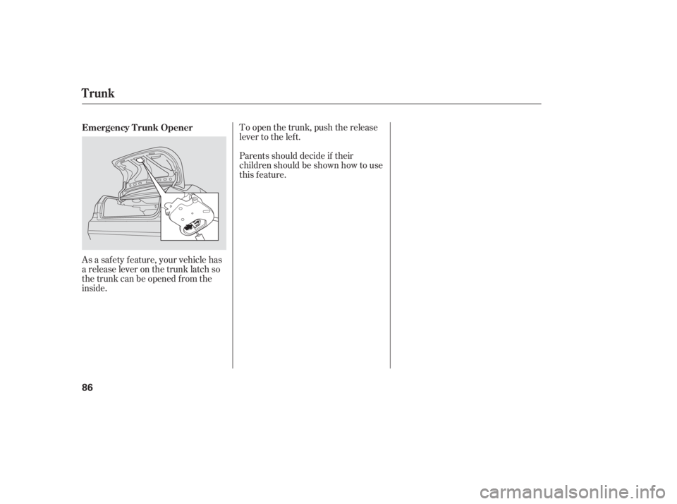 HONDA ACCORD SEDAN 2005   (in English) Manual Online As a saf ety f eature, your vehicle has
a release lever on the trunk latch so
the trunk can be opened f rom the
inside.To open the trunk, push the release
lever to the lef t.
Parents should decide if 