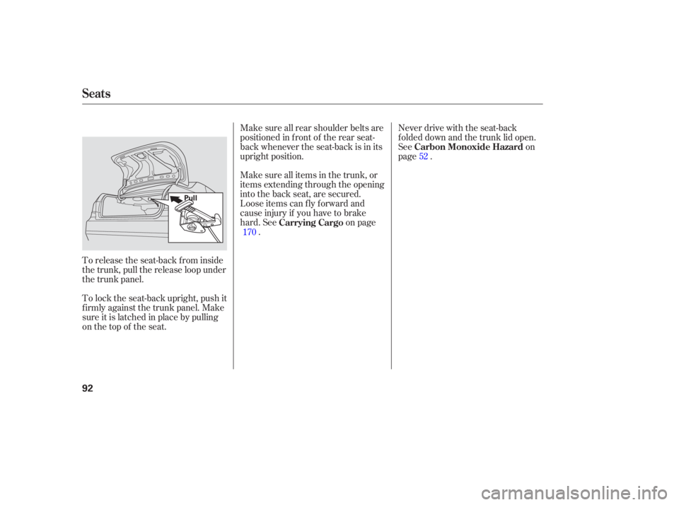 HONDA ACCORD SEDAN 2005   (in English) Owners Manual To release the seat-back from inside
the trunk, pull the release loop under
the trunk panel.
To lock the seat-back upright, push it
f irmly against the trunk panel. Make
sure it is latched in place by