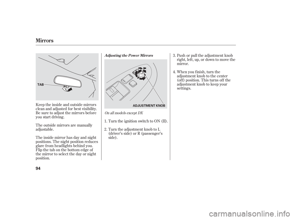 HONDA ACCORD SEDAN 2005   (in English) Owners Manual Keeptheinsideandoutsidemirrors
clean and adjusted f or best visibility.
Be sure to adjust the mirrors bef ore
you start driving.
The inside mirror has day and night
positions. The night position reduc