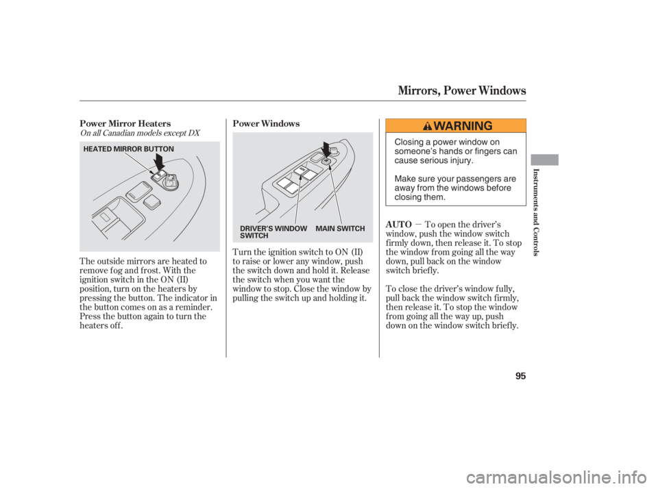 HONDA ACCORD SEDAN 2005   (in English) Owners Manual µ
The outside mirrors are heated to
remove fog and frost. With the
ignition switch in the ON (II)
position, turn on the heaters by
pressing the button. The indicator in
the button comes on as a remi
