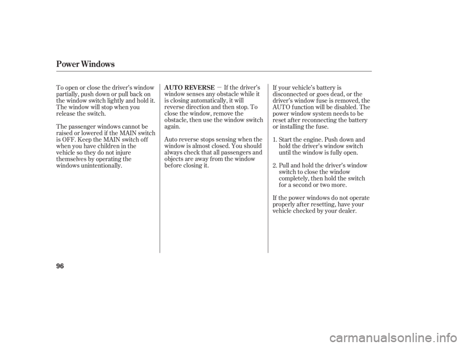 HONDA ACCORD SEDAN 2005  Owners Manual (in English) µIf the driver’s
window senses any obstacle while it
is closing automatically, it will
reverse direction and then stop. To
close the window, remove the
obstacle, then use the window switch
again.
