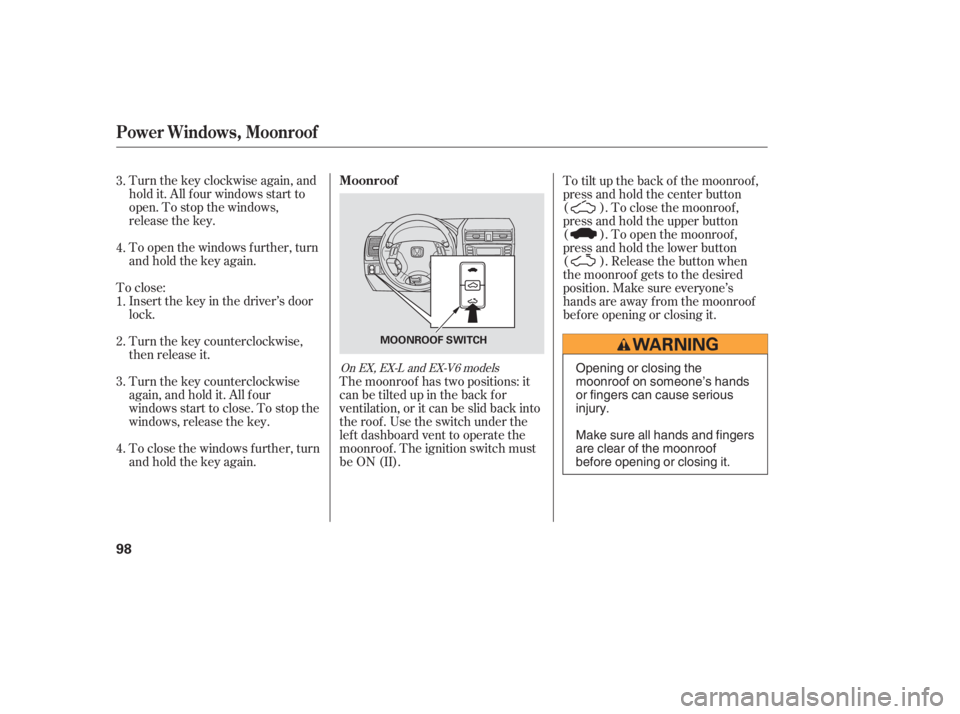 HONDA ACCORD SEDAN 2005   (in English) Owners Manual Turnthekeyclockwiseagain,and
hold it. All f our windows start to
open. To stop the windows,
release the key.
To open the windows f urther, turn
andholdthekeyagain.
To close: Insert the key in the driv