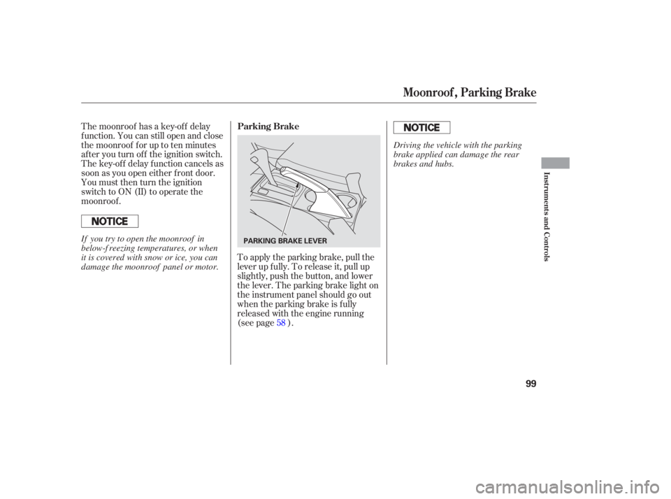 HONDA ACCORD SEDAN 2005   (in English) Owners Manual To apply the parking brake, pull the
lever up f ully. To release it, pull up
slightly, push the button, and lower
the lever. The parking brake light on
the instrument panel should go out
when the park