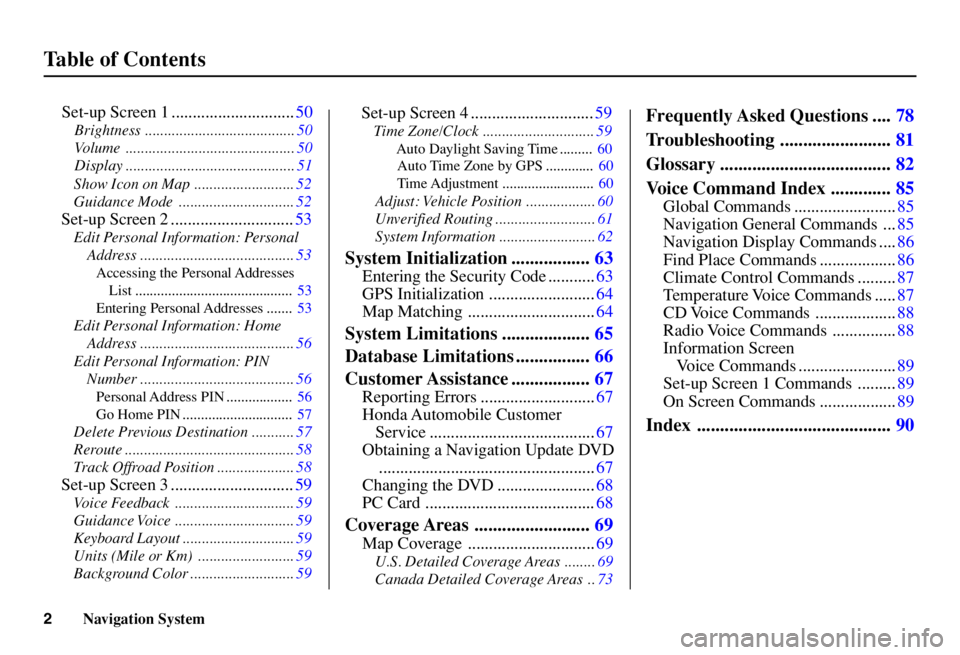 HONDA ACCORD SEDAN 2005  Navigation Manual (in English) Navigation System
2
T able of Contents
Show Icon on Map ..........................52
Guidance Mode ..............................52
Set-up Screen 2 .............................53
Edit Personal Inform