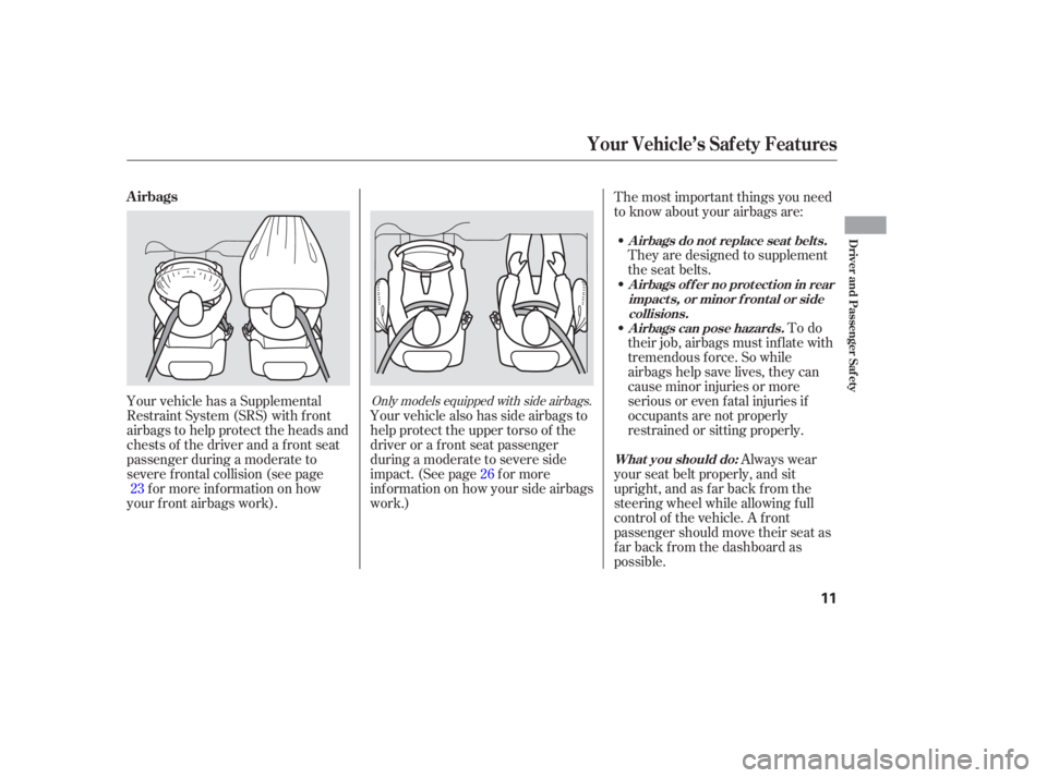 HONDA CIVIC SEDAN 2005  Owners Manual (in English) Your vehicle has a Supplemental
Restraint System (SRS) with f ront
airbags to help protect the heads and
chests of the driver and a front seat
passenger during a moderate to
severe f rontal collision 