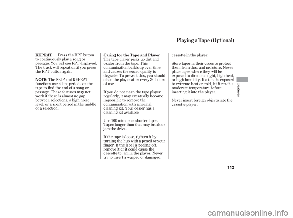 HONDA CIVIC SEDAN 2005  Owners Manual (in English) µPress the RPT button
to continuously play a song or
passage. You will see RPT displayed.
The track will repeat until you press
the RPT button again.
The SKIP and REPEAT
f unctions use silent period
