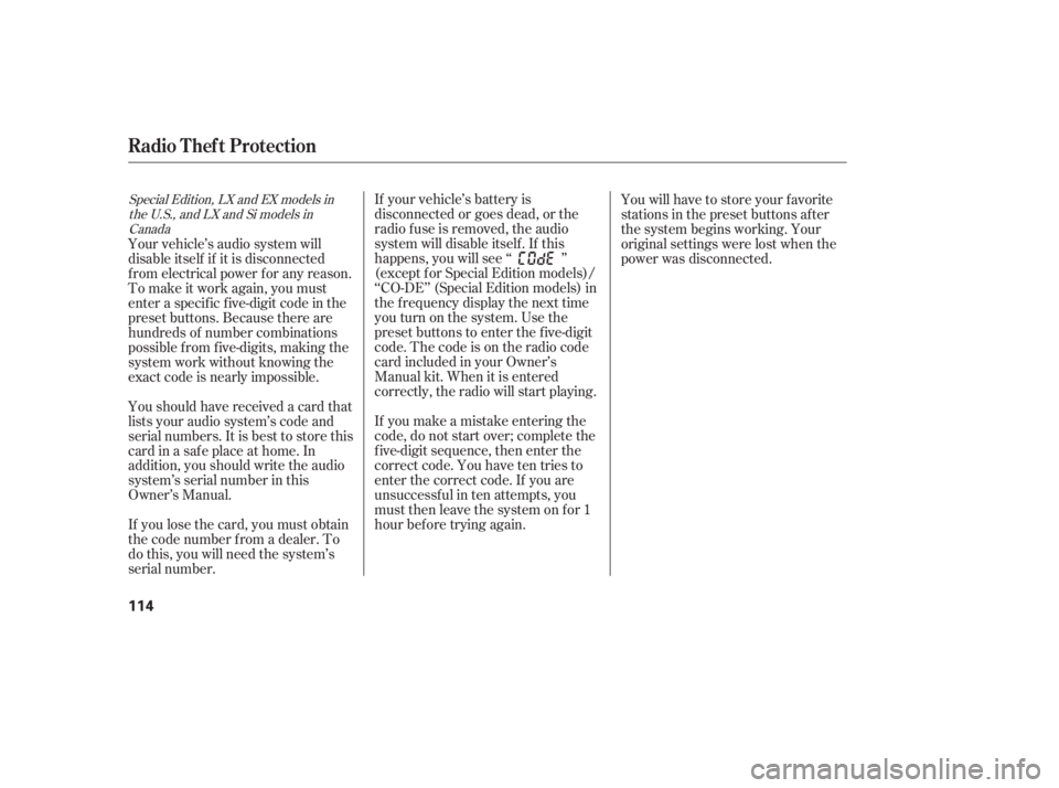 HONDA CIVIC SEDAN 2005  Owners Manual (in English) If your vehicle’s battery is
disconnected or goes dead, or the
radio f use is removed, the audio
system will disable itself . If this
happens, you will see ‘‘ ’’
(except f or Special Edition