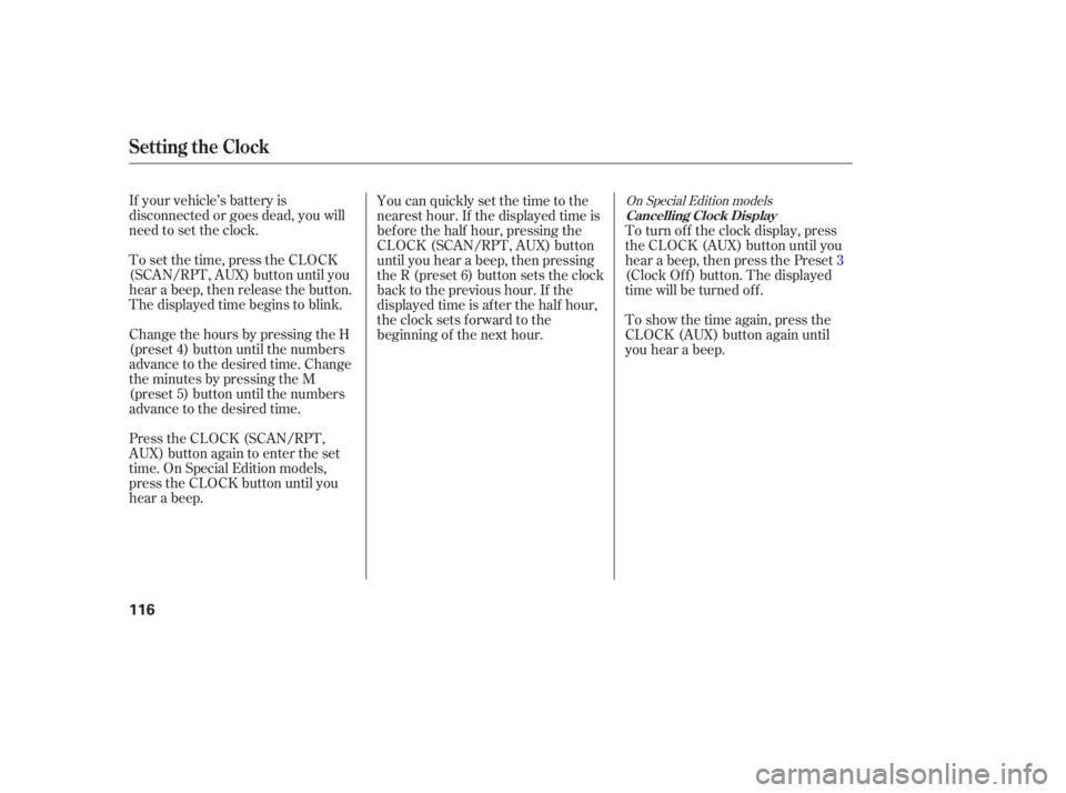 HONDA CIVIC SEDAN 2005  Owners Manual (in English) If your vehicle’s battery is
disconnected or goes dead, you will
need to set the clock.
To set the time, press the CLOCK
(SCAN/RPT, AUX) button until you
hear a beep, then release the button.
The di