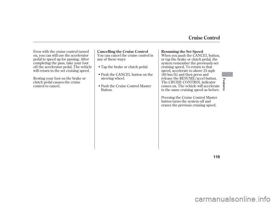 HONDA CIVIC SEDAN 2005  Owners Manual (in English) Even with the cruise control turned
on, you can still use the accelerator
pedal to speed up f or passing. Af ter
completing the pass, take your foot
of f the accelerator pedal. The vehicle
will return