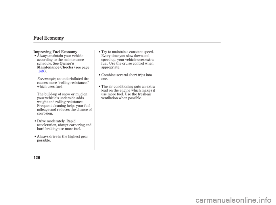 HONDA CIVIC SEDAN 2005  Owners Manual (in English) Try to maintain a constant speed.
Everytimeyouslowdownand
speed up, your vehicle uses extra
fuel.Usethecruisecontrolwhen
appropriate.
Combine several short trips into
one.
The air conditioning puts an
